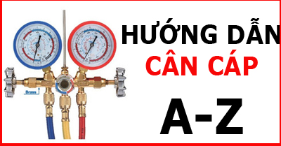 Hướng dẫn cách cân cáp tủ đông, tủ lạnh, máy lạnh, tủ mát ...A-Z